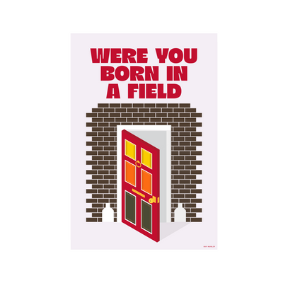 Were you Born in a Field? A4 Print
