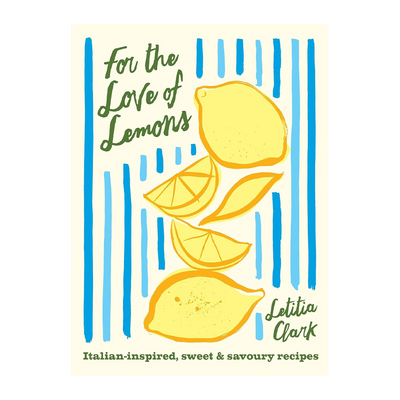 For the Love of Lemons: Italian-inspired, Sweet and Savoury Recipes
